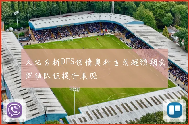 火记分析DFS伤情奥科吉或超预期发挥助队伍提升表现